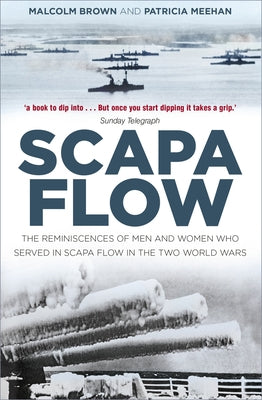 Scapa Flow: The Reminiscences of Men and Women Who Served in Scapa Flow in the Two World Wars by Brown, Malcolm