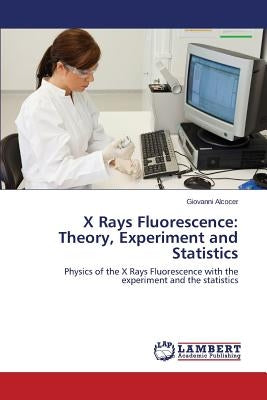 X Rays Fluorescence: Theory, Experiment and Statistics by Alcocer Giovanni