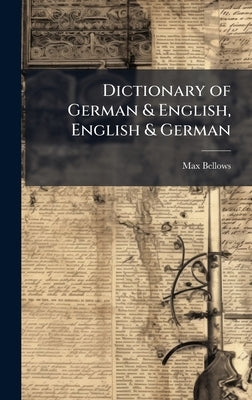 Dictionary of German & English, English & German by Bellows, Max