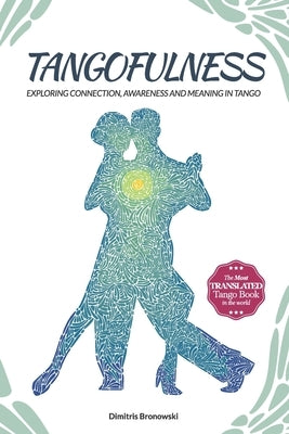 Tangofulness: Exploring connection, awareness, and meaning in tango by Bronowski, Dimitris