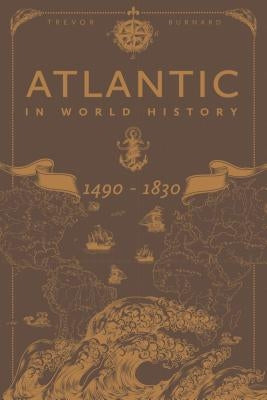 The Atlantic in World History, 1490-1830 by Burnard, Trevor