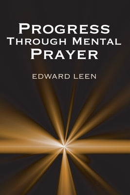 Progress Through Mental Prayer by Leen, Edward Cssp