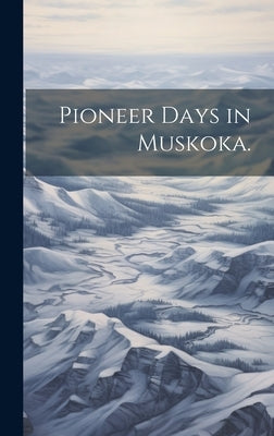 Pioneer Days in Muskoka. by Anonymous