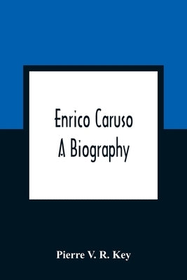 Enrico Caruso; A Biography by V. R. Key, Pierre