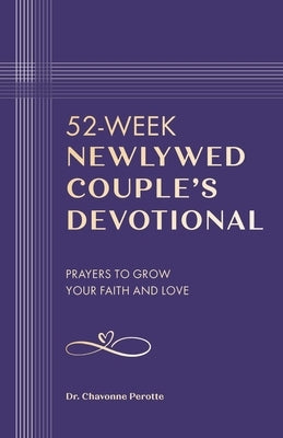 52-Week Newlywed Couples Devotional: Prayers to Grow Your Faith and Love by Perotte, Chavonne