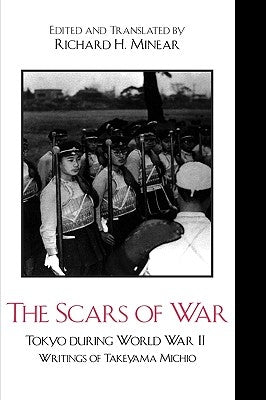 The Scars of War: Tokyo during World War II: Writings of Takeyama Michio by Minear, Richard H.