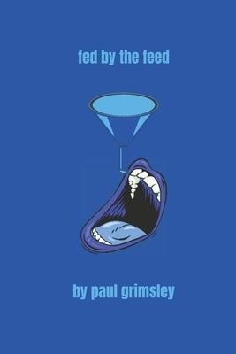 Fed By The Feed: Flow Blue Volume 4 by Grimsley, Paul