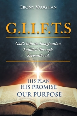 G.I.I.F.T.S God's Infinite Imagination Fulfilled Through Servanthood by Vaughan, Ebony S.
