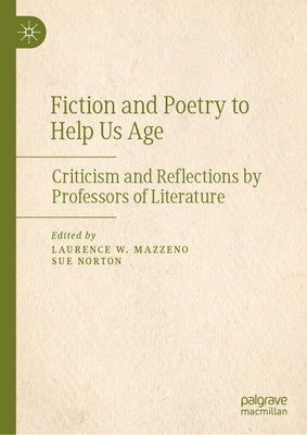 Fiction and Poetry to Help Us Age: Criticism and Reflections by Professors of Literature by Mazzeno, Laurence W.