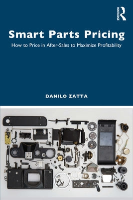 Smart Parts Pricing: How to Price in After-Sales to Maximize Profitability by Zatta, Danilo