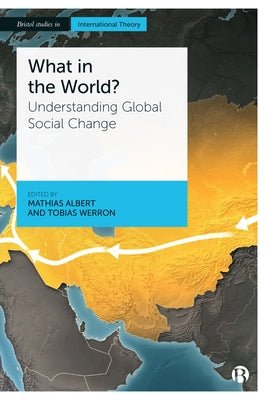 What in the World?: Understanding Global Social Change by Albert, Mathias