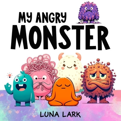 My Angry Monster: Children's Book About Emotions and Feelings by Lark, Luna