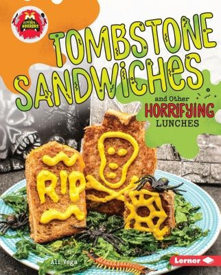 Tombstone Sandwiches and Other Horrifying Lunches by Vega, Ali