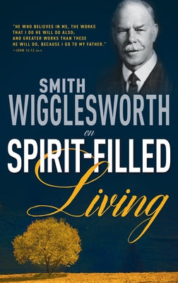 Smith Wigglesworth on Spirit-Filled Living by Wigglesworth, Smith