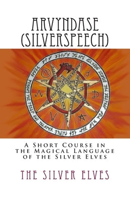 Arvyndase (Silverspeech): A Short Course in the Magical Language of the Silver Elves by The Silver Elves