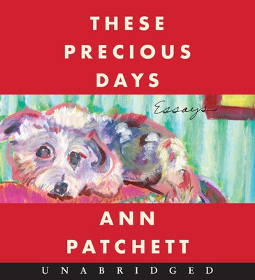These Precious Days CD: Essays by Patchett, Ann