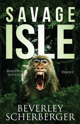 Savage Isle: Beautiful Isolated Deadly by Scherberger, Beverley