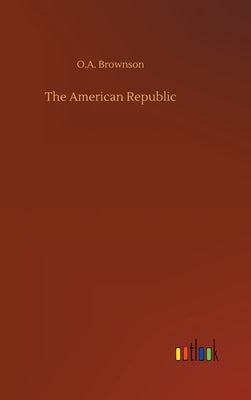 The American Republic by Brownson, O. A.