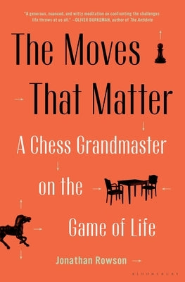 The Moves That Matter: A Chess Grandmaster on the Game of Life by Rowson, Jonathan