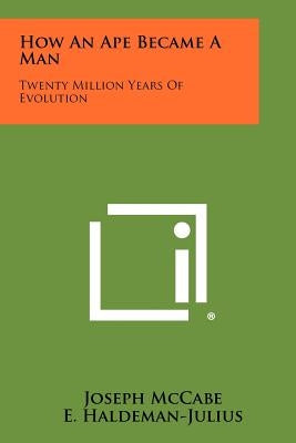 How an Ape Became a Man: Twenty Million Years of Evolution by McCabe, Joseph