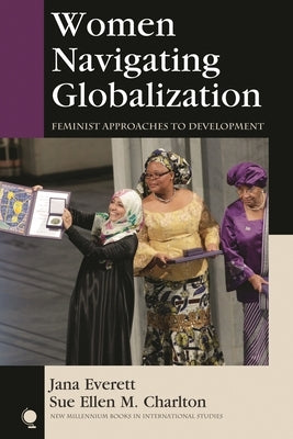 Women Navigating Globalization: Feminist Approaches to Development by Everett, Jana