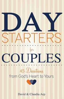 Day Starters for Couples: 45 Devotions from God's Heart to Yours by Arp, Claudia
