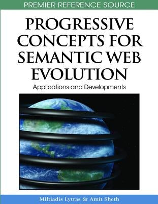 Progressive Concepts for Semantic Web Evolution: Applications and Developments by Lytras, Miltiadis D.
