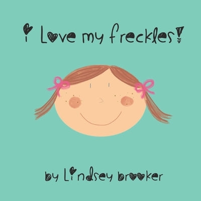 I Love My Freckles by Brooker, Lindsey