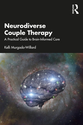 Neurodiverse Couple Therapy: A Practical Guide to Brain-Informed Care by Murgado-Willard, Kelli