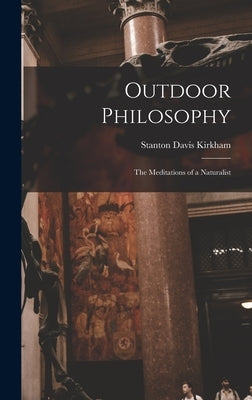 Outdoor Philosophy: The Meditations of a Naturalist by Kirkham, Stanton Davis
