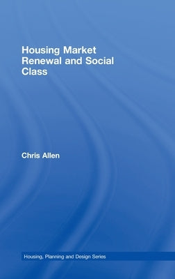 Housing Market Renewal and Social Class by Allen, Chris
