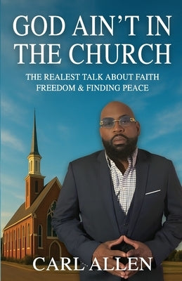God Ain't In The Building: The Realest Talk About Faith, Freedom & Finding Peace by Allen, Carl