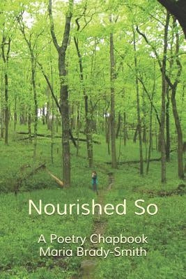 Nourished So: A Poetry Chapbook by Brady-Smith, Maria