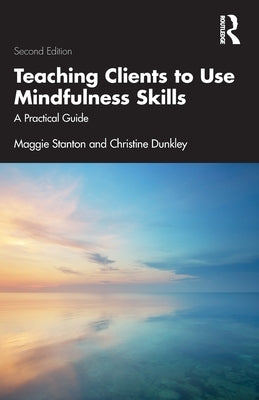Teaching Clients to Use Mindfulness Skills: A Practical Guide by Stanton, Maggie