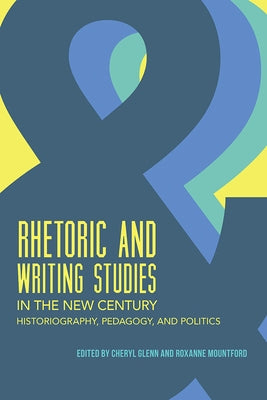 Rhetoric and Writing Studies in the New Century: Historiography, Pedagogy, and Politics by Glenn, Cheryl