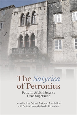 The 'Satyrica' of Petronius: Petronii Arbitri 'Satyrica' Quae Supersunt by Richardson, Wade