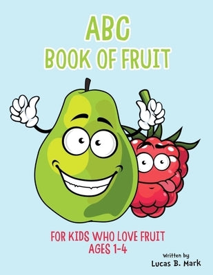 ABC Book of Fruit: For Kids Who Love Fruit: Ages 1-4 by Mark, Lucas B.