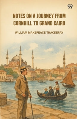 Notes On A Journey From Cornhill To Grand Cairo by Thackeray, William Makepeace