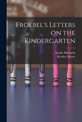 Froebel's Letters on the Kindergarten by Michaelis, Emilie