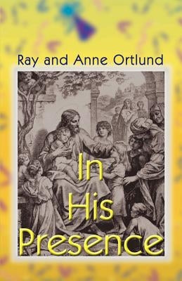 In His Presence by Ortlund, Raymond C., Jr.