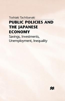 Public Policies and the Japanese Economy: Savings, Investments, Unemployment, Inequality by Tachibanaki, Toshiaki