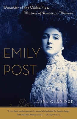 Emily Post: Daughter of the Gilded Age, Mistress of American Manners by Claridge, Laura