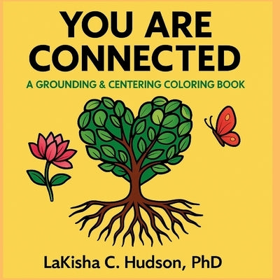 You Are Connected: A Grounding & Centering Coloring Book by Hudson, Lakisha C.