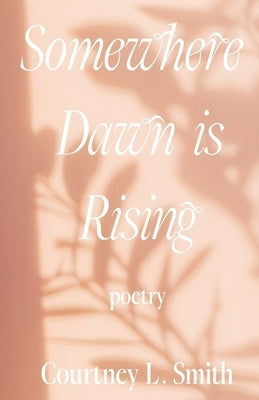 Somewhere Dawn is Rising by Smith, Courtney L.