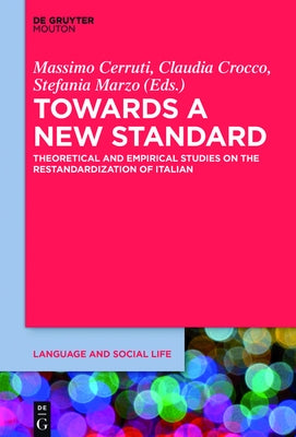 Towards a New Standard: Theoretical and Empirical Studies on the Restandardization of Italian by Cerruti, Massimo