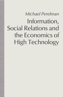 Information, Social Relations and the Economics of High Technology by Perelman, Michael