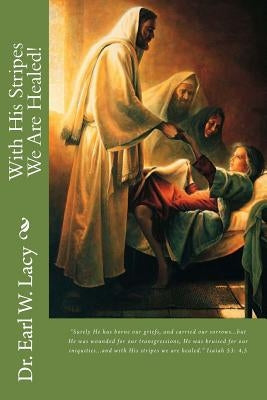 With His Stripes We Are Healed! by Lacy, Earl W.