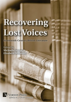 Recovering Lost Voices: Nineteenth-Century British Literature by George, Michaela