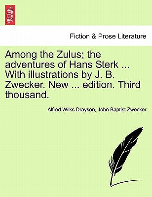 Among the Zulus; The Adventures of Hans Sterk ... with Illustrations by J. B. Zwecker. New ... Edition. Third Thousand. by Drayson, Alfred Wilkes