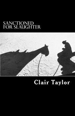 Sanctioned For Slaughter: Diary of a killpen horse by Taylor, Clair